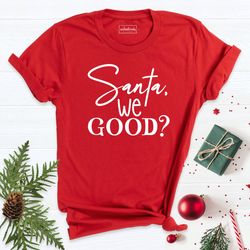 santa we good shirt, christmas shirt, christmas t-shirt, funny christmas shirt, holiday shirt, christmas tee shirt