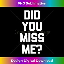 did you miss me t- funny saying sarcastic novelty cool - futuristic png sublimation file - reimagine your sublimation pieces