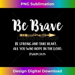bible verse shirts, be brave, christian t shirt psalm 31 - futuristic png sublimation file - animate your creative concepts