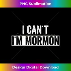 Funny Mormon Missionary LDS I Can't I'm Mormon - Sleek Sublimation PNG Download - Rapidly Innovate Your Artistic Vision
