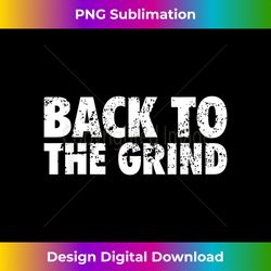 Back To The Grind - Vibrant Sublimation Digital Download - Crafted for Sublimation Excellence