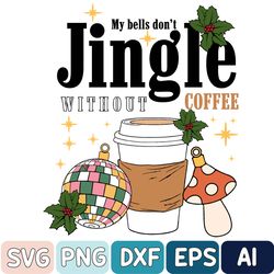 my bells don't jingle without coffee svg, svg design, christmas svg, christmas coffee svg, merry christmas svg