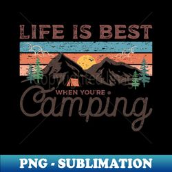 life is best when youre camping embrace natures escape - premium sublimation digital download - boost your success with this inspirational png download