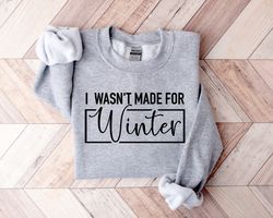 i wasnt made for winter shirt, winter sweatshirt, winter hoodie, christmas gift, cute winter gift, christmas gift