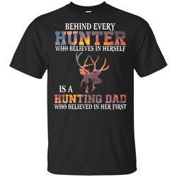 get now behind every hunter who believes in herself is a hunting dad shirt