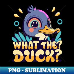 what the duck - decorative sublimation png file - perfect for personalization