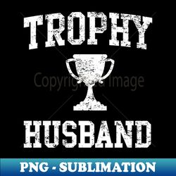 trophy husband - instant sublimation digital download - perfect for sublimation art