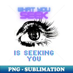 what you seek is seeking you - vintage sublimation png download - unleash your creativity