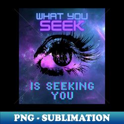 what you seek is seeking you - modern sublimation png file - enhance your apparel with stunning detail