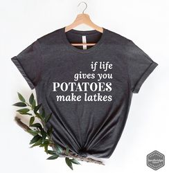 hanukkah shirts, if life gives you potatoes make latkes! shirt, jewish t-shirt, jewish holiday tee, happy hanukkah t-shi