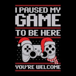 i paused my game to be here you're welcome svg, funny gaming pajamas svg, christmas gamer pajamas svg, xmas gamer gift