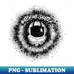 watch me shatter graphic - png transparent sublimation file - unleash your creativity