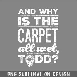 and why is the carpet all wet todd png, christmas png