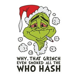 why that grinch even smoked all the who hash svg, grinch christmas svg, cannabis svg, grinch santa svg, digital download