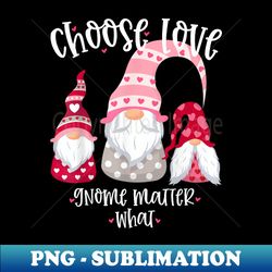 valentines day gnome choose love gnome matter what - sublimation-ready png file - unleash your inner rebellion