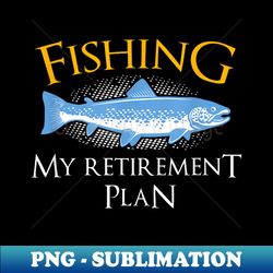 fishing my retirement plan fishing - aesthetic sublimation digital file - stunning sublimation graphics