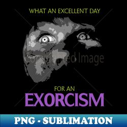 Excellent Exorcism Day - Trendy Sublimation Digital Download - Perfect for Personalization