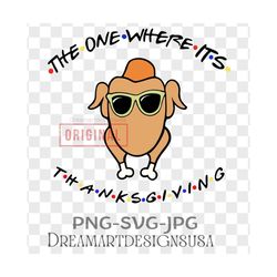 the one where it's thanksgiving svg png, thanksgiving svg, thanksgiving friends png, friends turkey svg, 90s vibes, than