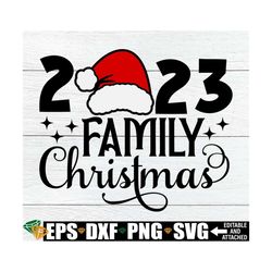 2023 family christmas, family christmas svg, matching family christmas shirts svg, christmas svg, merry christmas, famil