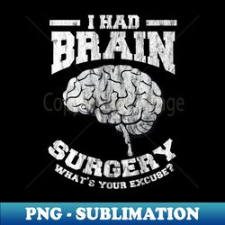 i had brain surgery whats your excuse - stylish sublimation digital download - spice up your sublimation projects