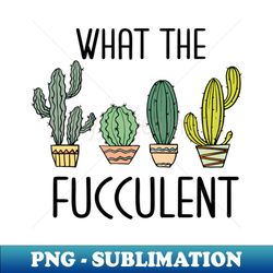 what the fucculent - high-quality png sublimation download - capture imagination with every detail