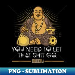 you need to let that shit go fat buddha - stylish sublimation digital download - instantly transform your sublimation projects