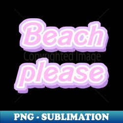 beach please barbie font - png transparent sublimation design - bold & eye-catching