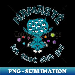 namstlet that shit go - instant sublimation digital download - fashionable and fearless