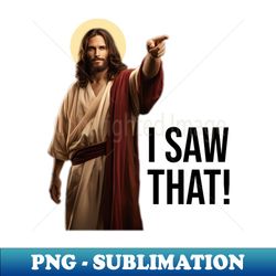 jesus i saw that meme 2 - artistic sublimation digital file - unlock vibrant sublimation designs