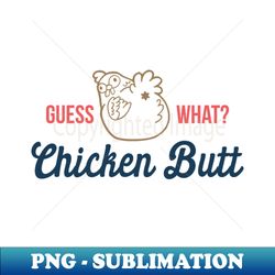 guess what chicken butt - exclusive sublimation digital file - defying the norms