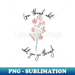 grow through what you go through - sublimation-ready png file - unleash your creativity