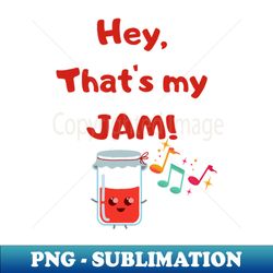 thats my jam - instant png sublimation download - bring your designs to life