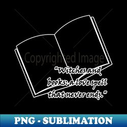 witches and books a love spell that never ends - trendy sublimation digital download - vibrant and eye-catching typography