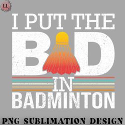 badminton png i put the bad in badminton