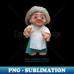 evil granny troll knows what you did - signature sublimation png file - instantly transform your sublimation projects