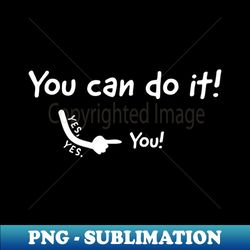 you can do it quote - special edition sublimation png file - instantly transform your sublimation projects