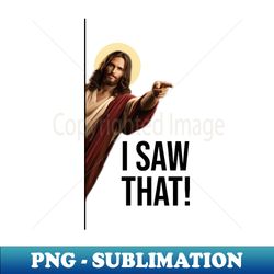 jesus i saw that meme 3 - special edition sublimation png file - perfect for personalization