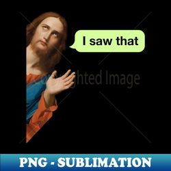 jesus i saw that meme - png transparent sublimation file - revolutionize your designs