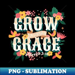 Grow In Gods Grace - Exclusive Sublimation Digital File - Instantly Transform Your Sublimation Projects
