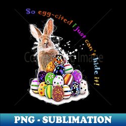 im so egg-cited i just cant hide it easter bunny easter eggs with pun phrase - instant png sublimation download - fashionable and fearless