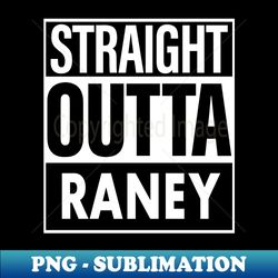 Raney Name Straight Outta Raney - Signature Sublimation PNG File - Bring Your Designs to Life