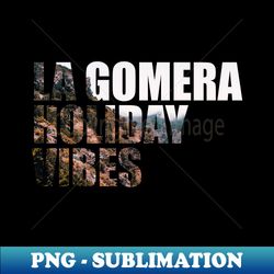 la gomera holiday vibes nature photo - high-resolution png sublimation file - unleash your inner rebellion