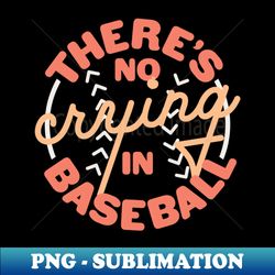 theres no crying in baseball - artistic sublimation digital file - transform your sublimation creations