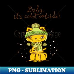 baby its cold outside - modern sublimation png file - bold & eye-catching