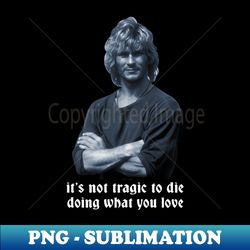 its not tragic to die doing what you love shirt point break - elegant sublimation png download - unleash your inner rebellion