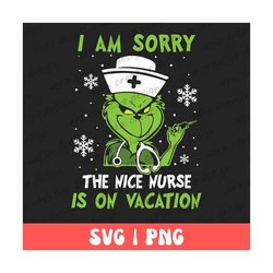 i am sorry the nice nurse is on vacation svg, nurse png, grinch nurse png, nurse life svg, nice nurse png, nurse life pn