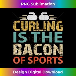 curling, curling is the bacon of sports apparel - contemporary png sublimation design - channel your creative rebel