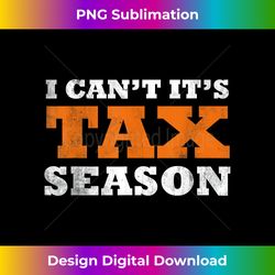 i cant its tax season funny taxation cpa gift tax season - minimalist sublimation digital file - elevate your style with intricate details