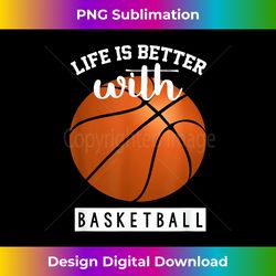 basketball design life is better with basketball - innovative png sublimation design - elevate your style with intricate details