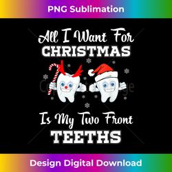 All I Want For Christmas Is My Two Front Teeth Xmas T shirt - Contemporary PNG Sublimation Design - Crafted for Sublimation Excellence
